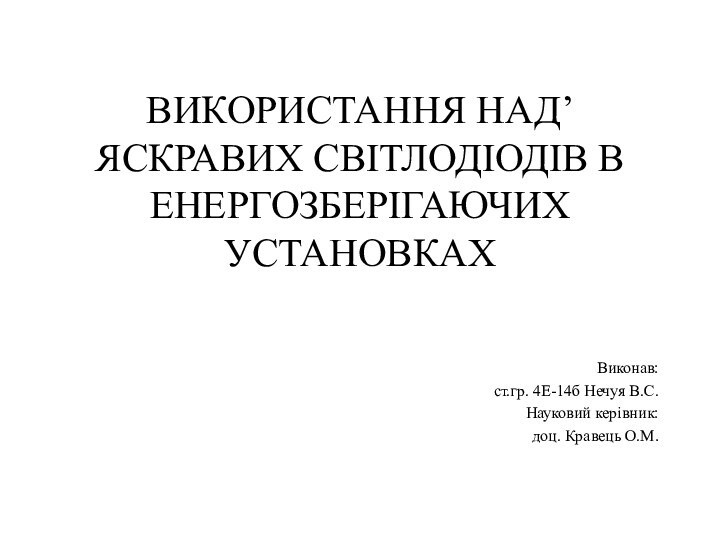 ВИКОРИСТАННЯ НАД’ЯСКРАВИХ СВІТЛОДІОДІВ В ЕНЕРГОЗБЕРІГАЮЧИХ УСТАНОВКАХВиконав:ст.гр. 4Е-14б Нечуя В.С.Науковий керівник:доц. Кравець О.М.