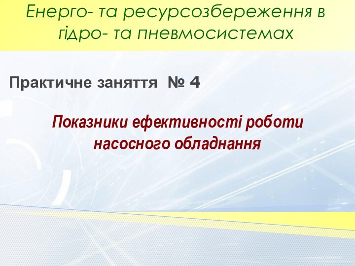 Показники ефективності роботи насосного обладнання Енерго- та ресурсозбереження в гідро- та пневмосистемахПрактичне заняття № 4