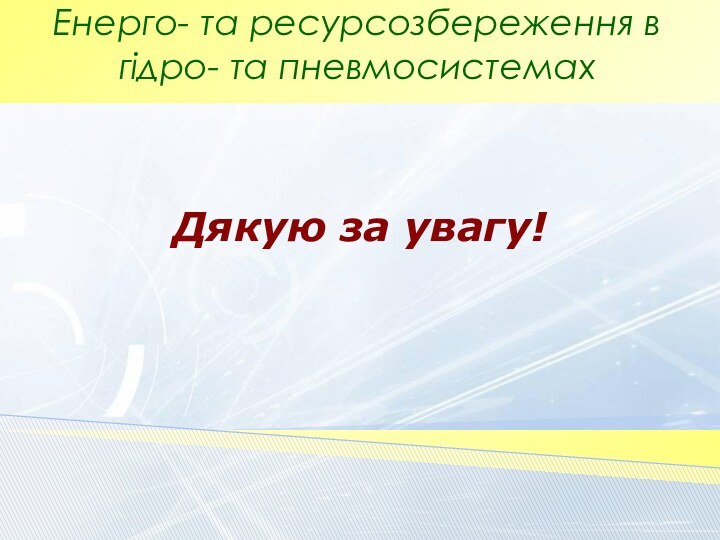 Дякую за увагу!Енерго- та ресурсозбереження в гідро- та пневмосистемах