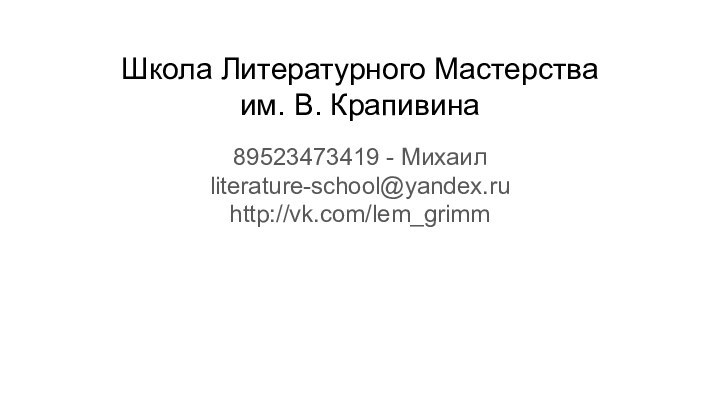 Школа Литературного Мастерства им. В. Крапивина89523473419 - Михаил literature-school@yandex.ru http://vk.com/lem_grimm