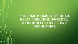 Частные и общественные блага. Внешние эффекты. Функции государства в экономике