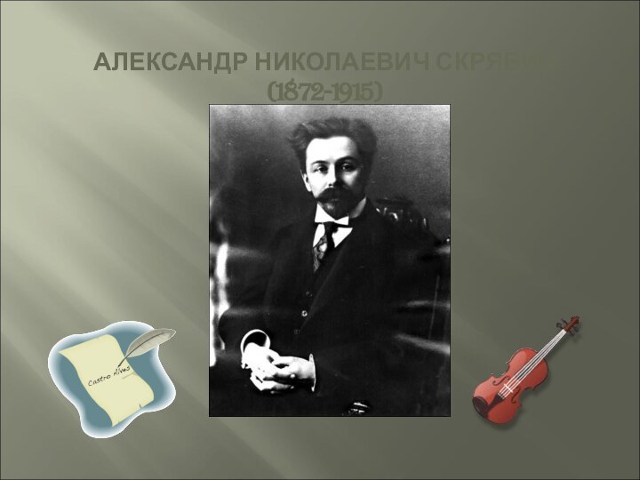 АЛЕКСАНДР НИКОЛАЕВИЧ СКРЯБИН(1872-1915)