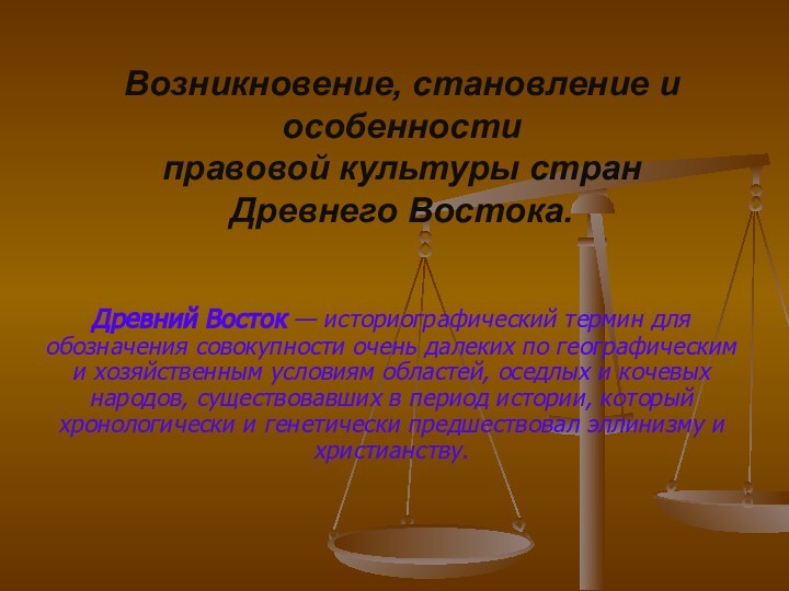 Возникновение, становление и особенности  правовой культуры стран Древнего Востока.Древний Восток —