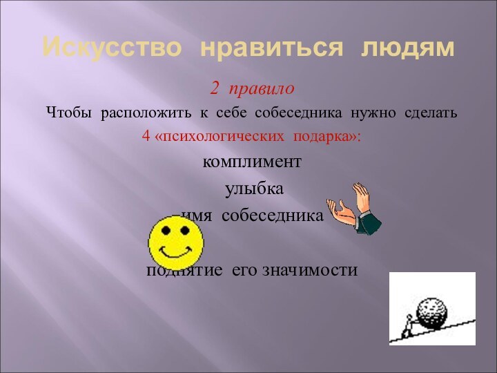 Искусство нравиться людям2 правилоЧтобы расположить к себе собеседника нужно сделать 4 «психологических