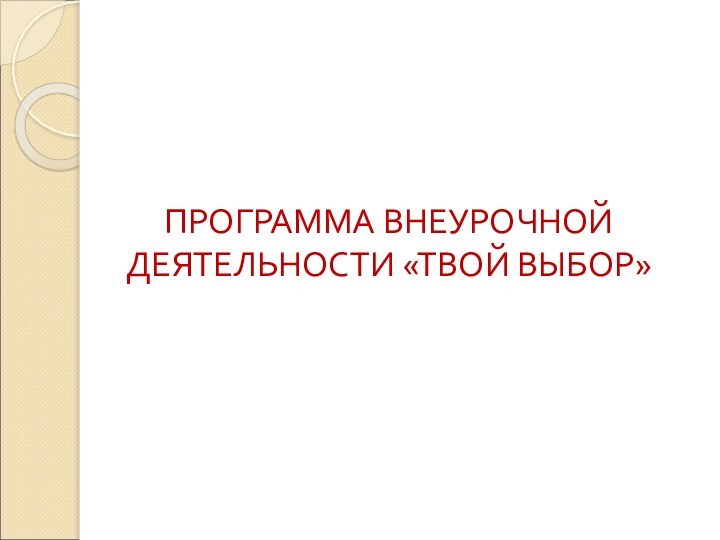 ПРОГРАММА ВНЕУРОЧНОЙ ДЕЯТЕЛЬНОСТИ «ТВОЙ ВЫБОР»