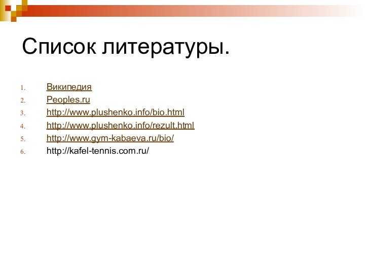 Список литературы.ВикипедияPeoples.ruhttp://www.plushenko.info/bio.htmlhttp://www.plushenko.info/rezult.htmlhttp://www.gym-kabaeva.ru/bio/http://kafel-tennis.com.ru/