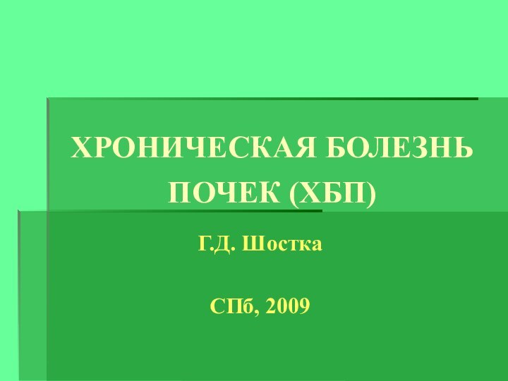 ХРОНИЧЕСКАЯ БОЛЕЗНЬ ПОЧЕК (ХБП)Г.Д. ШосткаСПб, 2009