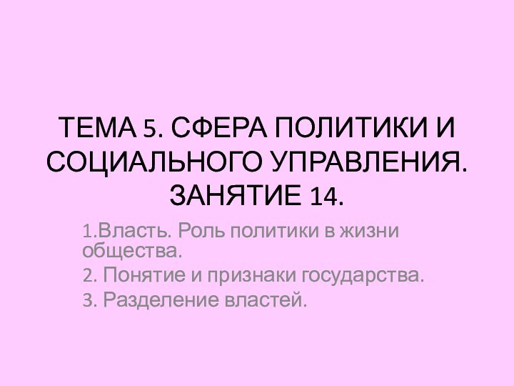 ТЕМА 5. СФЕРА ПОЛИТИКИ И СОЦИАЛЬНОГО УПРАВЛЕНИЯ. ЗАНЯТИЕ 14.1.Власть. Роль политики в