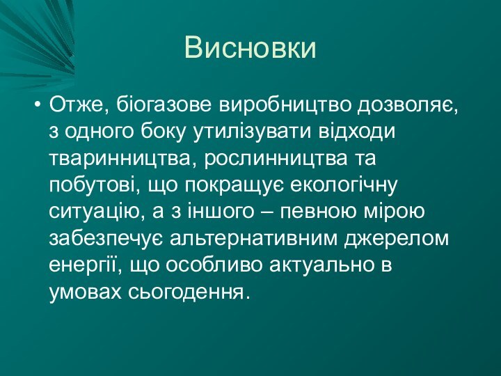 ВисновкиОтже, біогазове виробництво дозволяє, з одного боку утилізувати відходи тваринництва, рослинництва та