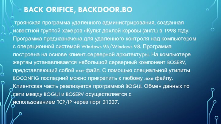 BACK ORIFICE, BACKDOOR.BO троянская программа удаленного администрирования, созданная известной группой хакеров «Культ дохлой коровы (англ.) в 1998 году.