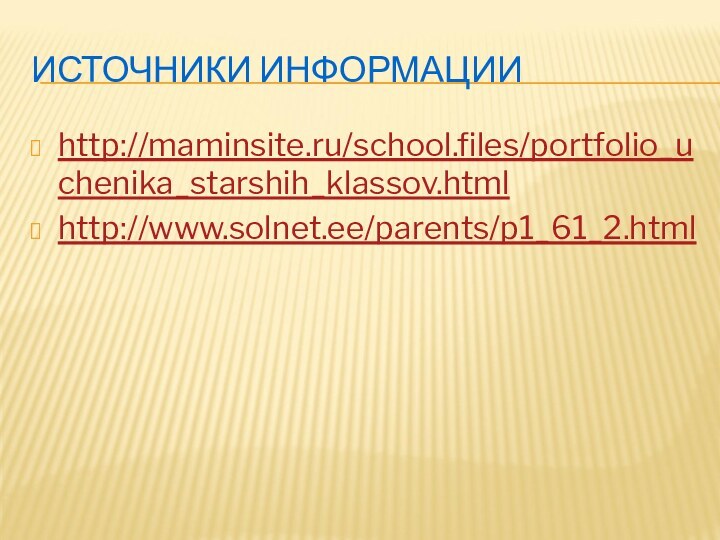 ИСТОЧНИКИ ИНФОРМАЦИИhttp://maminsite.ru/school.files/portfolio_uchenika_starshih_klassov.htmlhttp://www.solnet.ee/parents/p1_61_2.html