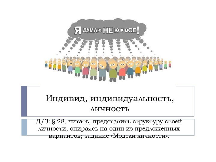 Индивид, индивидуальность, личностьД/З: § 28, читать, представить структуру своей личности, опираясь на