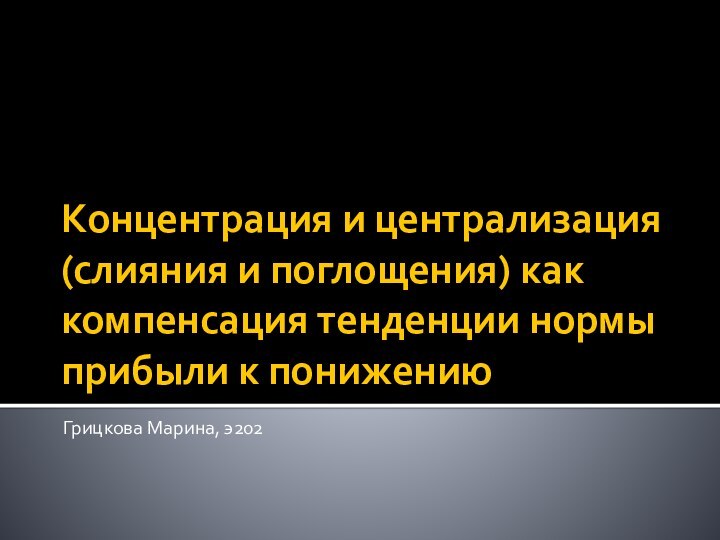 Концентрация и централизация (слияния и поглощения) как компенсация тенденции нормы прибыли к понижениюГрицкова Марина, э202