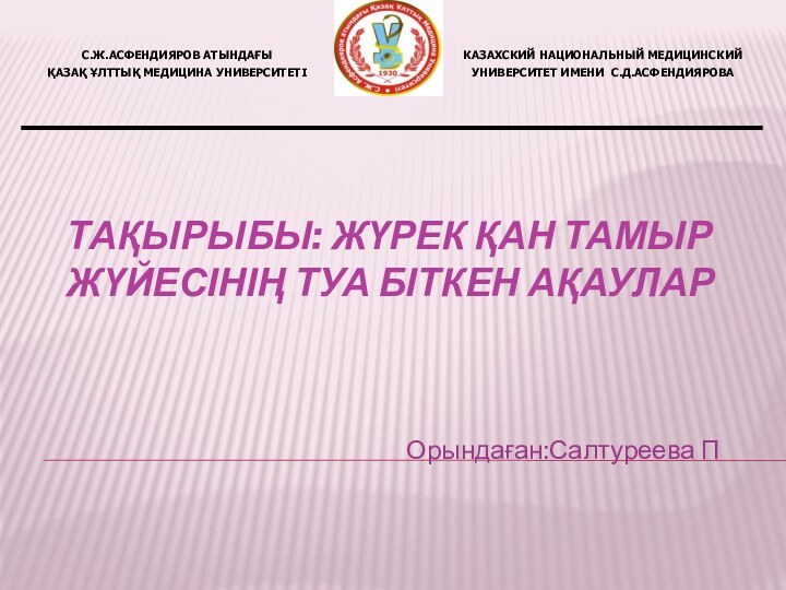 ТАҚЫРЫБЫ: ЖҮРЕК ҚАН ТАМЫР ЖҮЙЕСІНІҢ ТУА БІТКЕН АҚАУЛАРОрындаған:Салтуреева П