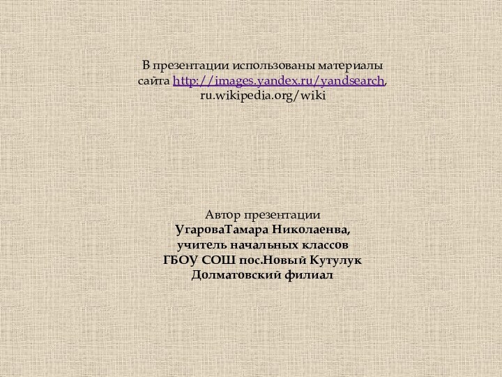 В презентации использованы материалы сайта http://images.yandex.ru/yandsearch,ru.wikipedia.org/wikiАвтор презентации УгароваТамара Николаенва, учитель начальных классов