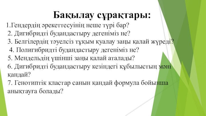 Бақылау сұрақтары:Гендердің әрекеттесуінің неше түрі бар?2. Дигибридті будандастыру дегеніміз не?3. Белгілердің тәуелсіз