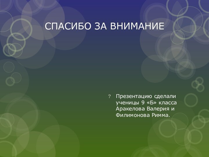 СПАСИБО ЗА ВНИМАНИЕПрезентацию сделали ученицы 9 «Б» класса Аракелова Валерия и Филимонова Римма.