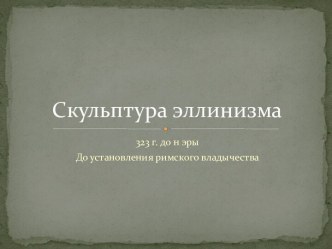 Скульптура эллинизма. 323 г. до н эры. До установления римского владычества