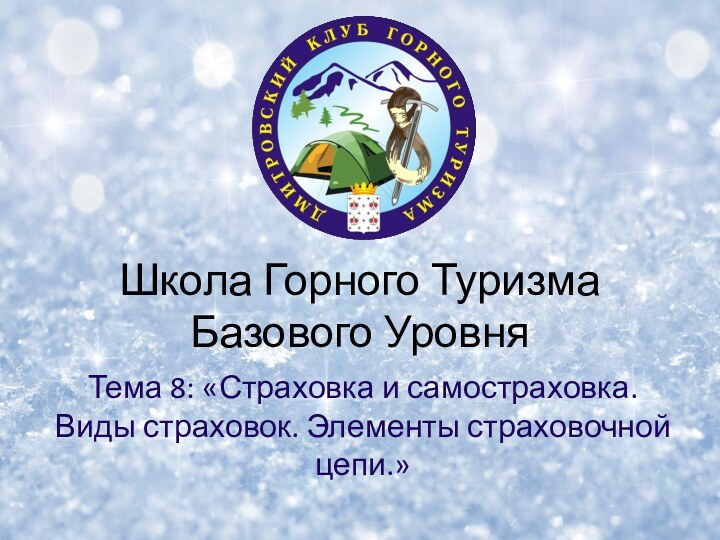 Школа Горного Туризма Базового УровняТема 8: «Страховка и самостраховка. Виды страховок. Элементы страховочной цепи.»