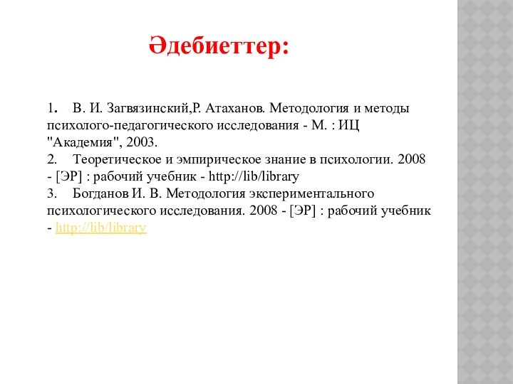 1.	В. И. Загвязинский,Р. Атаханов. Методология и методы психолого-педагогического исследования - М. :