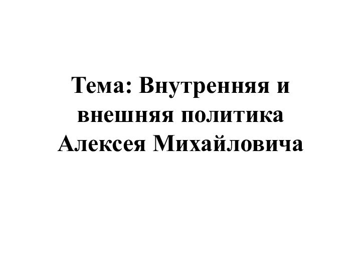 Тема: Внутренняя и внешняя политика Алексея Михайловича