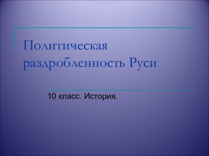 Политическая раздробленность Руси10 класс. История.