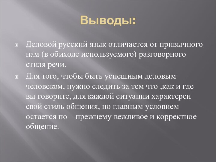 Выводы:Деловой русский язык отличается от привычного нам (в обиходе используемого) разговорного стиля