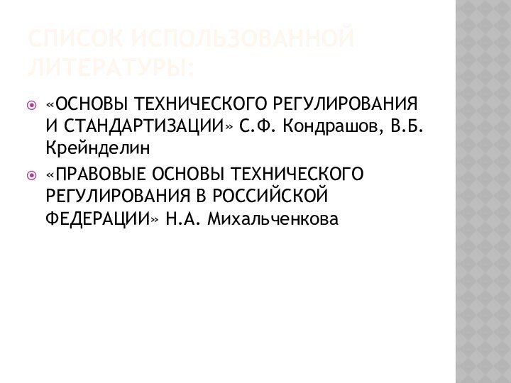 СПИСОК ИСПОЛЬЗОВАННОЙ ЛИТЕРАТУРЫ:«ОСНОВЫ ТЕХНИЧЕСКОГО РЕГУЛИРОВАНИЯ И СТАНДАРТИЗАЦИИ» С.Ф. Кондрашов, В.Б. Крейнделин«ПРАВОВЫЕ ОСНОВЫ