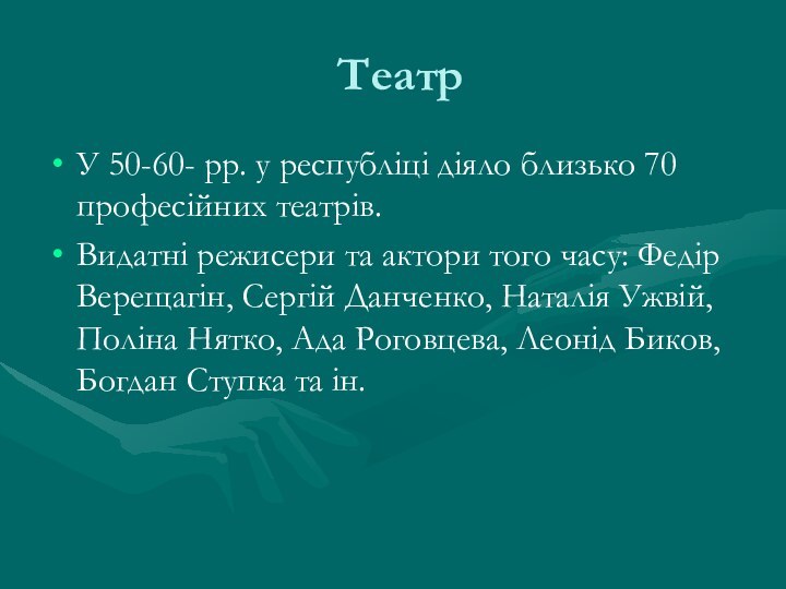 ТеатрУ 50-60- рр. у республіці діяло близько 70 професійних театрів.Видатні режисери та