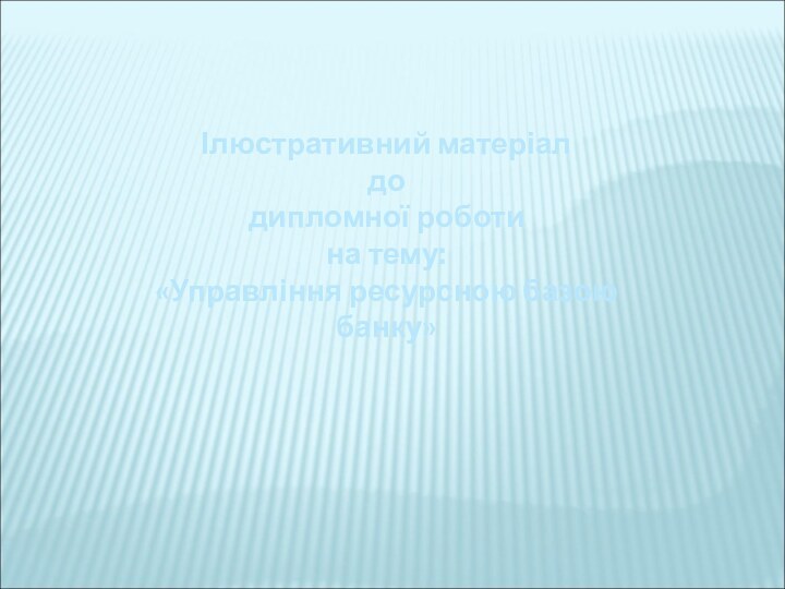 Ілюстративний матеріалдодипломної роботина тему:«Управління ресурсною базою банку»