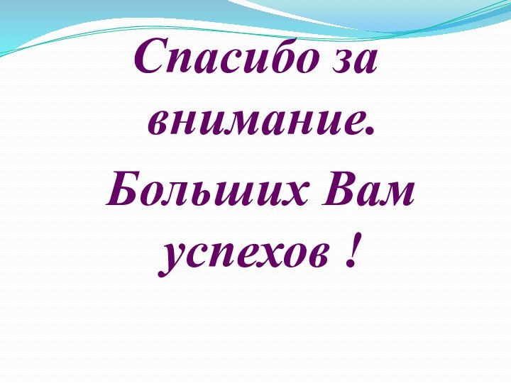 Спасибо за внимание. Больших Вам успехов !