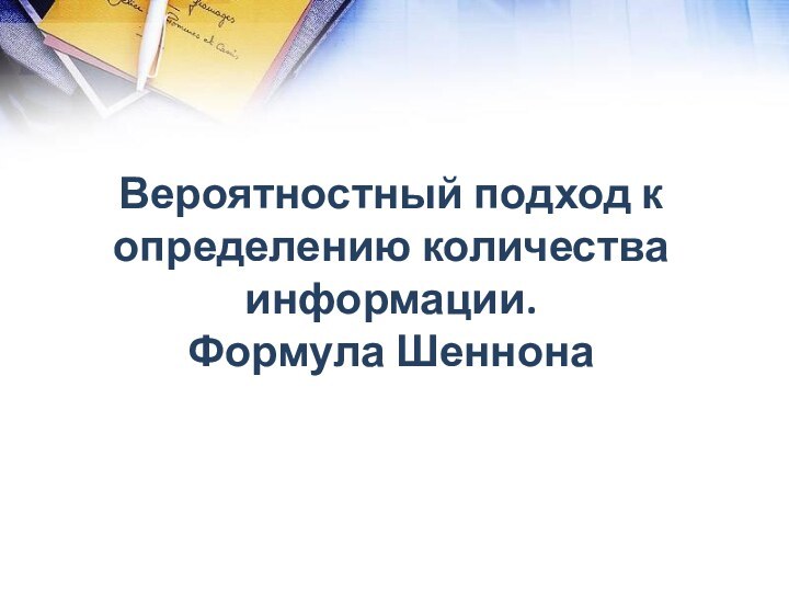 Вероятностный подход к определению количества информации.  Формула Шеннона