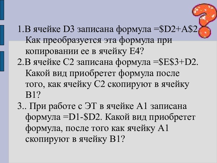 1.В ячейке D3 записана формула =$D2+A$2. Как преобразуется эта формула при копировании