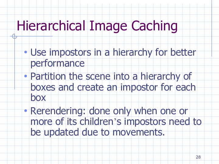 Hierarchical Image CachingUse impostors in a hierarchy for better performancePartition the