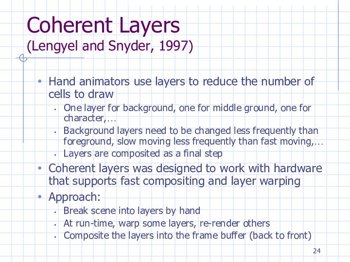 Coherent Layers (Lengyel and Snyder, 1997)Hand animators use layers to reduce the