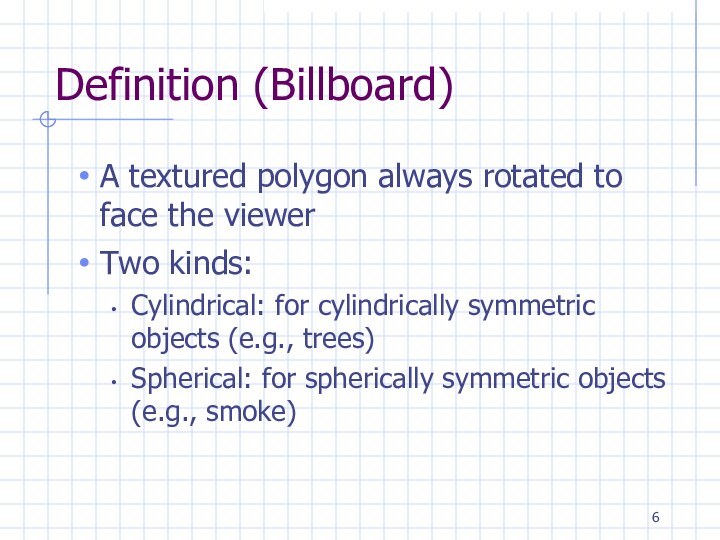 Definition (Billboard)A textured polygon always rotated to face the viewerTwo kinds:Cylindrical: