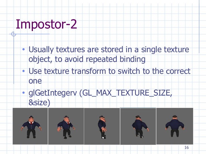 Impostor-2Usually textures are stored in a single texture object, to avoid repeated