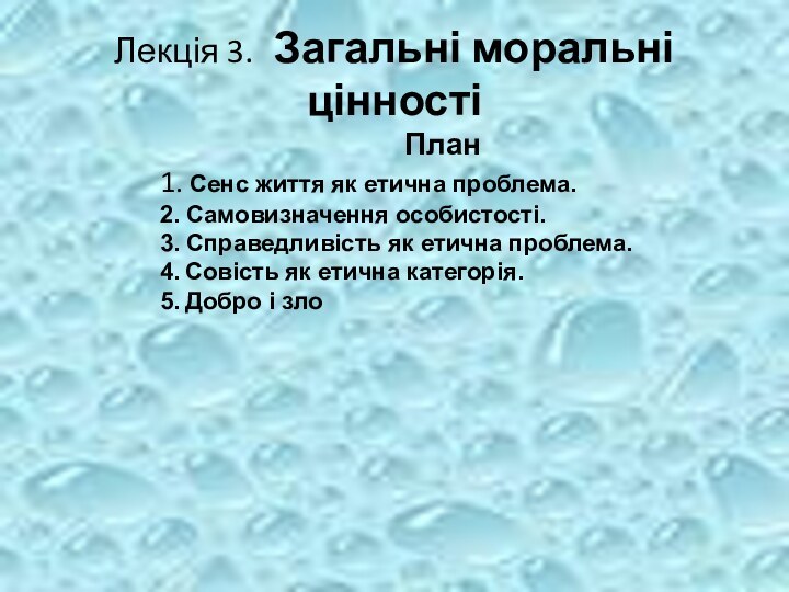 Лекція 3. Загальні моральні цінностіПлан1. Сенс життя як етична проблема.2. Самовизначення особистості.3. Справедливість