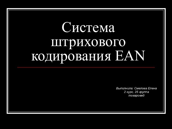 Система штрихового кодирования EANВыполнила: Смелова Елена2 курс, 25 группатоваровед