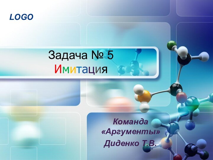 Задача № 5 ИмитацияКоманда «Аргументы»Диденко Т.В.