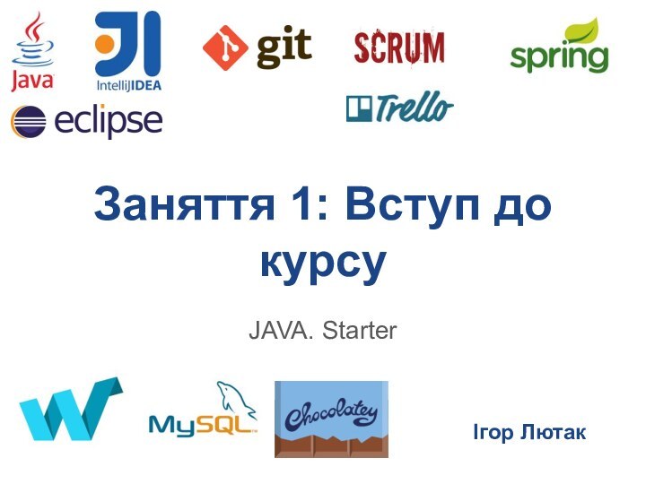 Заняття 1: Вступ до курсуJAVA. StarterІгор Лютак