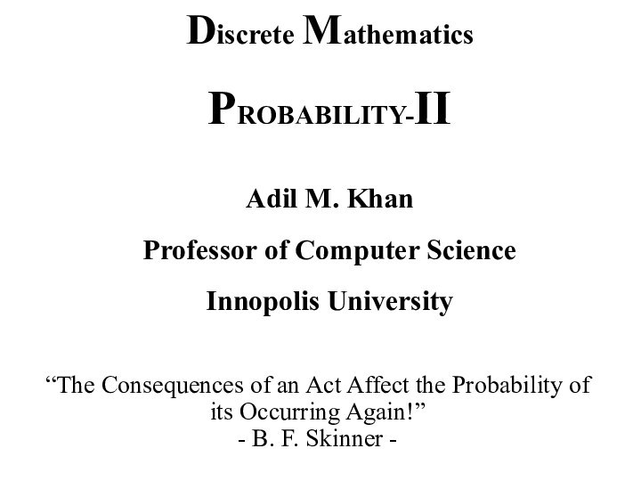Discrete Mathematics PROBABILITY-II Adil M. KhanProfessor of Computer Science Innopolis University “The