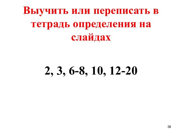 Выучить или переписать в тетрадь определения на слайдах2, 3, 6-8, 10, 12-20