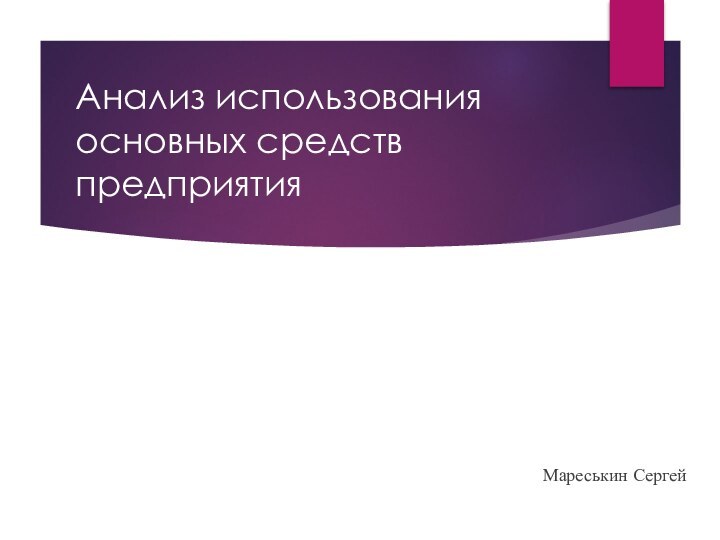 Анализ использования основных средств предприятияМареськин Сергей