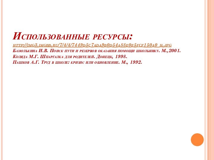 Использованные ресурсы: http://img3.imgbb.ru/7/4/4/7449d5c7ada9b0d54a88e0e5fcf150a0_h.jpg Базюлькина И.В. Поиск пути и резервов оказания помощи школьнику.