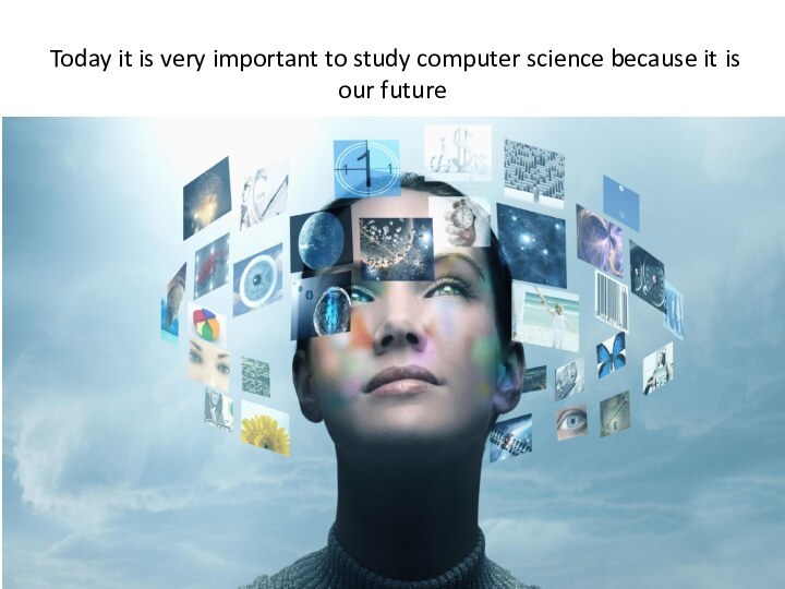 Today it is very important to study computer science because it is our future