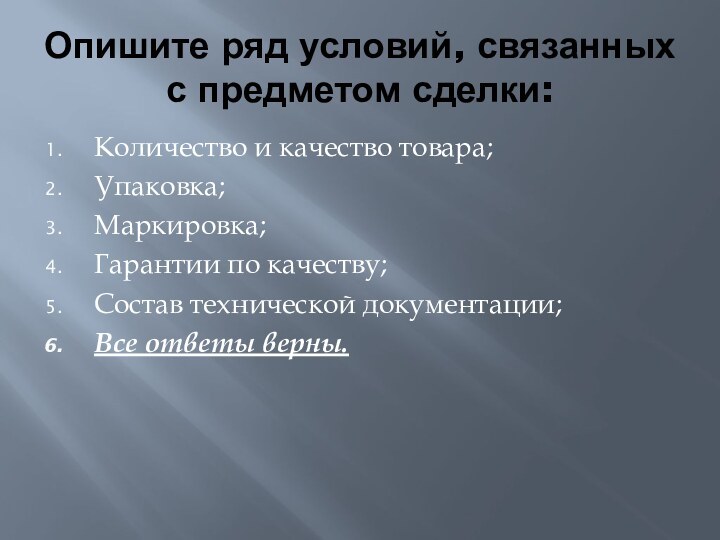 Опишите ряд условий, связанных с предметом сделки:Количество и качество товара;Упаковка;Маркировка;Гарантии по качеству;