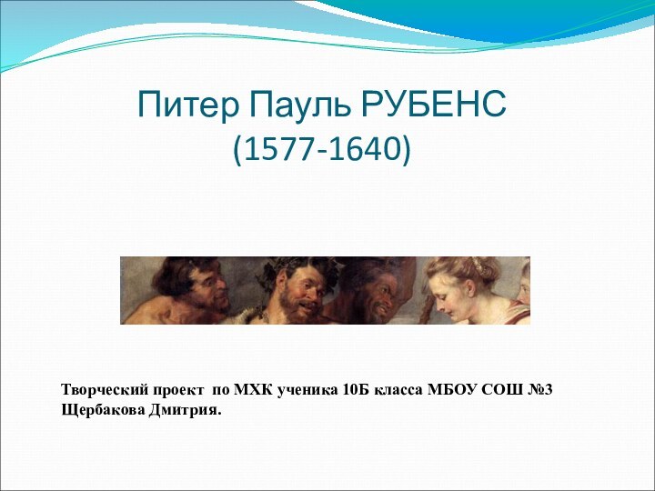 Питер Пауль РУБЕНС  (1577-1640)Творческий проект по МХК ученика 10Б класса МБОУ