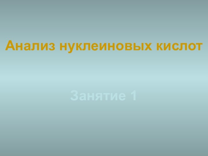 Анализ нуклеиновых кислот    Занятие 1