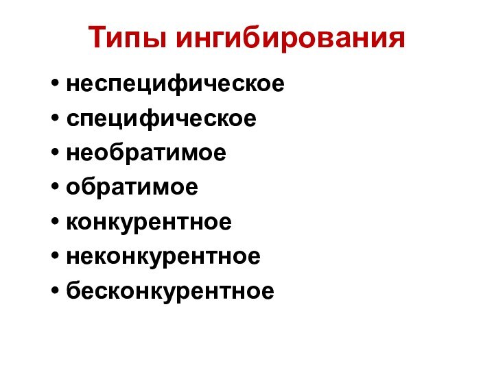 Типы ингибированиянеспецифическоеспецифическоенеобратимоеобратимоеконкурентноенеконкурентноебесконкурентное